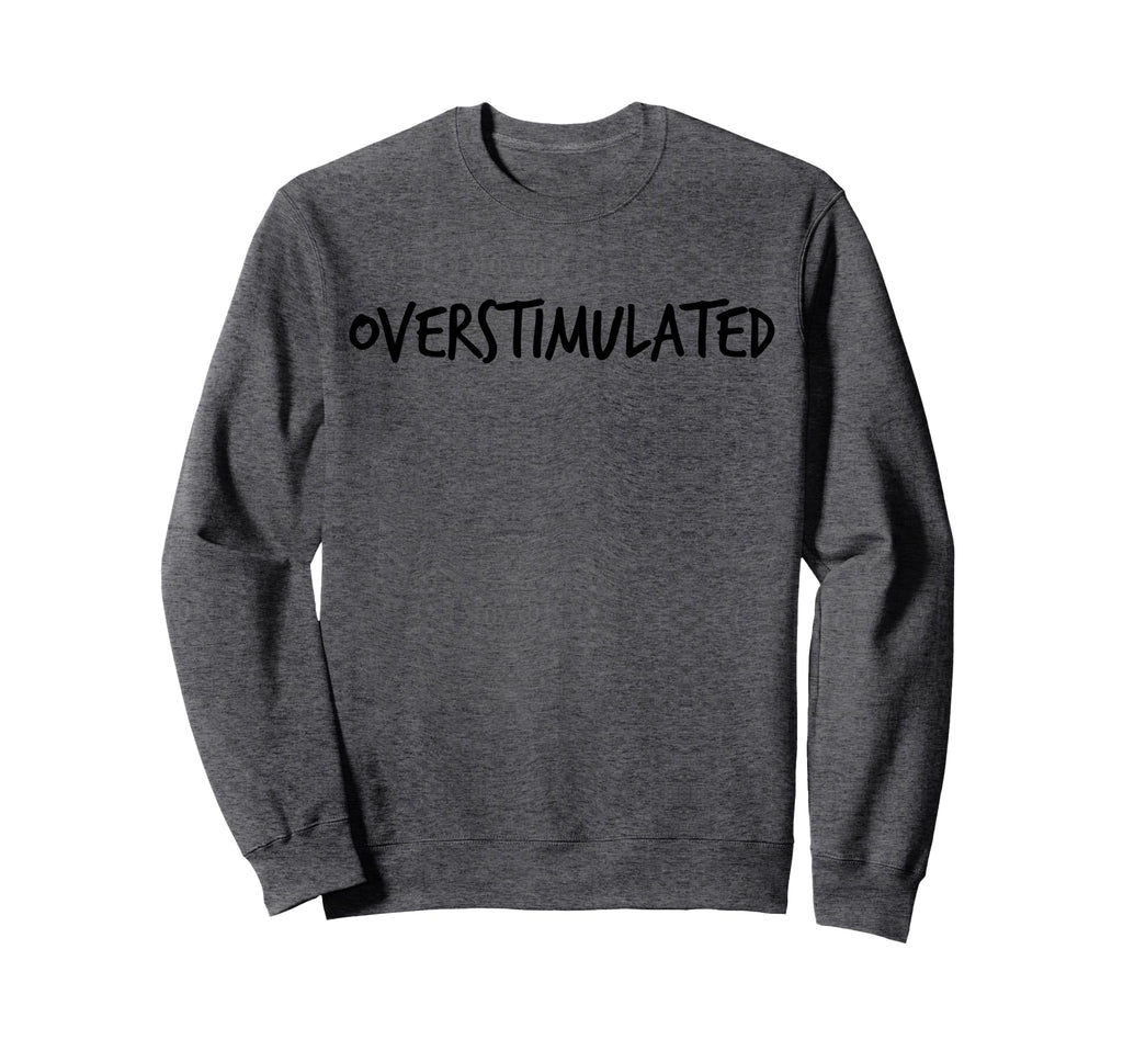 Overstimulated Probably Sweatshirt - Streetwear Style for Adults - T-Shirt, Sweatshirt, Hoodie
