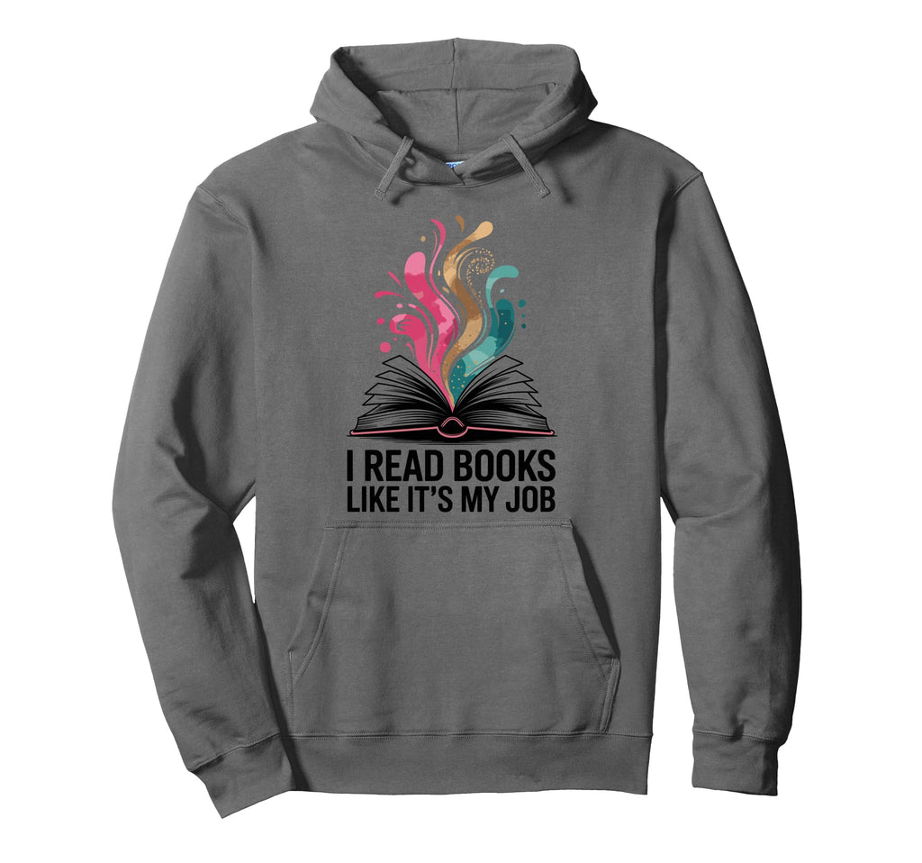 I Read Books Like Its My Job Hoodie - Casual Everyday Wear Men Women - T-Shirt, Sweatshirt, Hoodie
