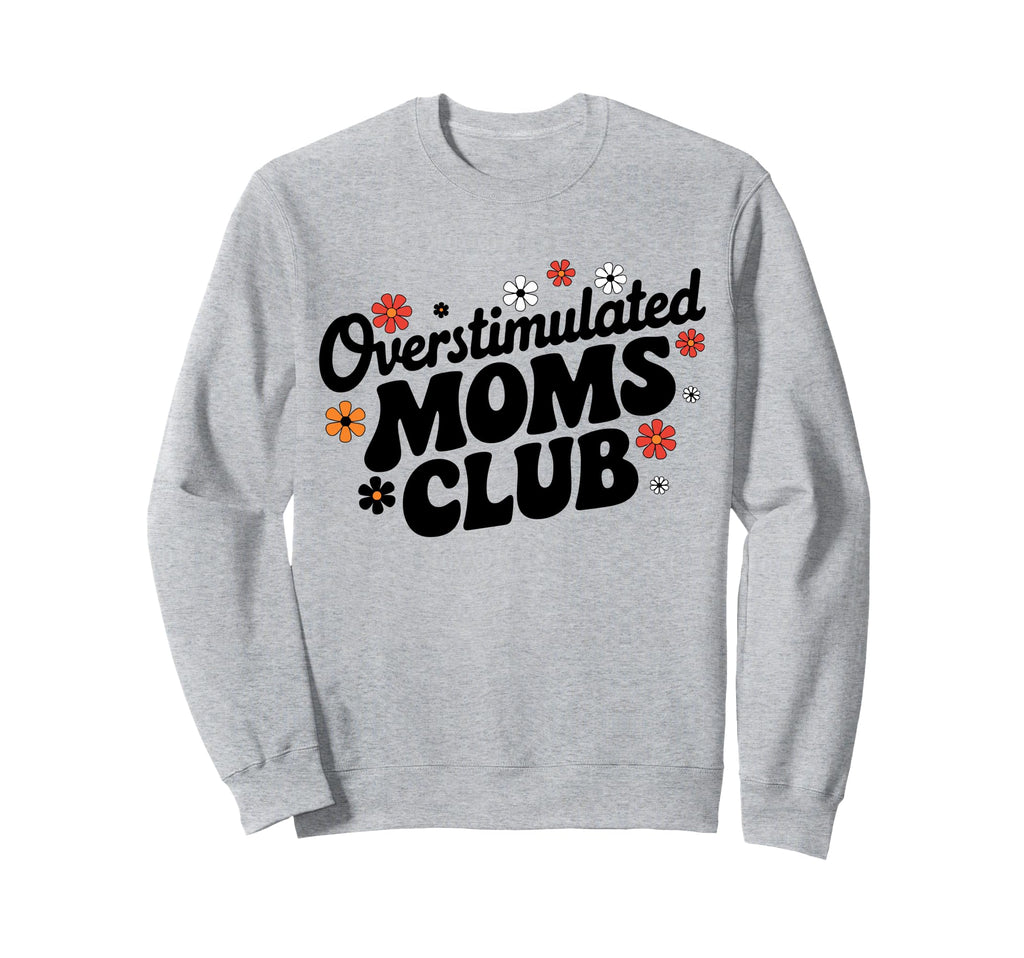 Overstimulated Moms Club Funny Mom Sweatshirt - Custom Art Print Men Women - T-Shirt, Sweatshirt, Hoodie