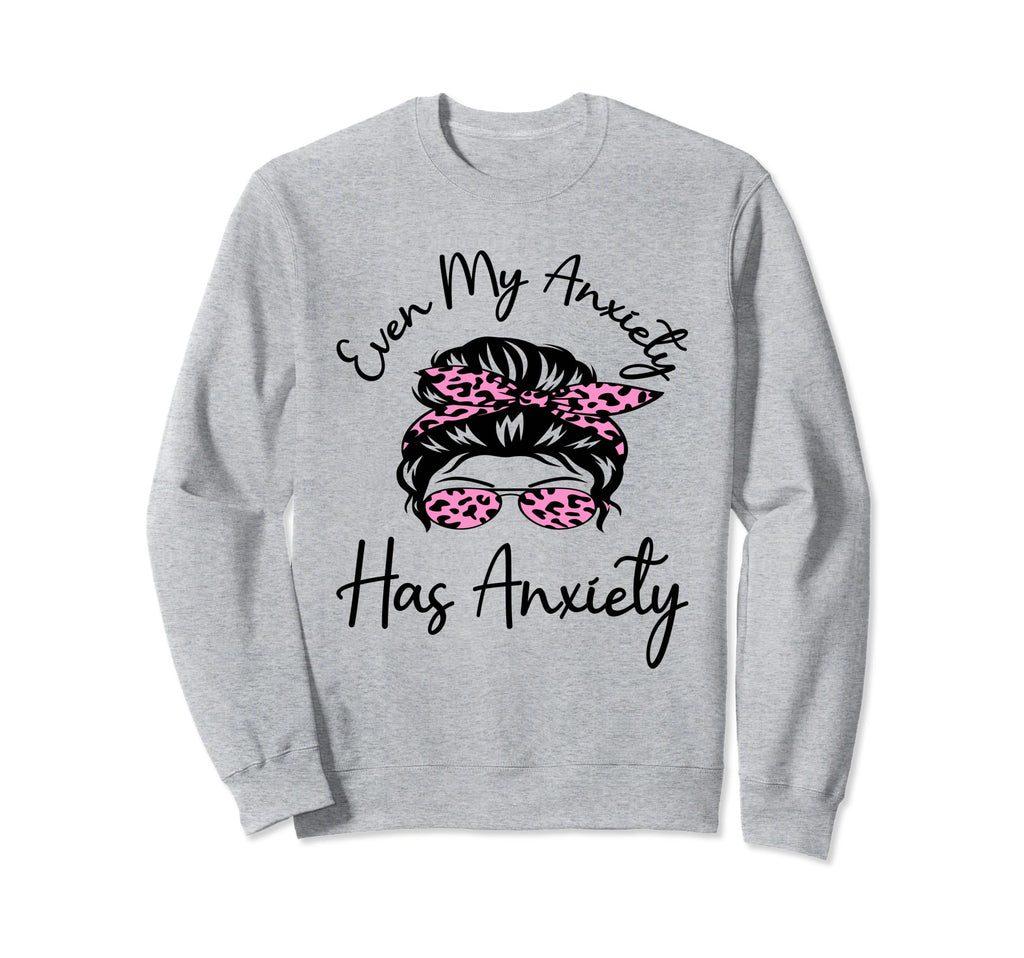 Even My Anxiety Has Anxiety Funny Sweatshirt - Aesthetic Graphic Unisex - T-Shirt, Sweatshirt, Hoodie