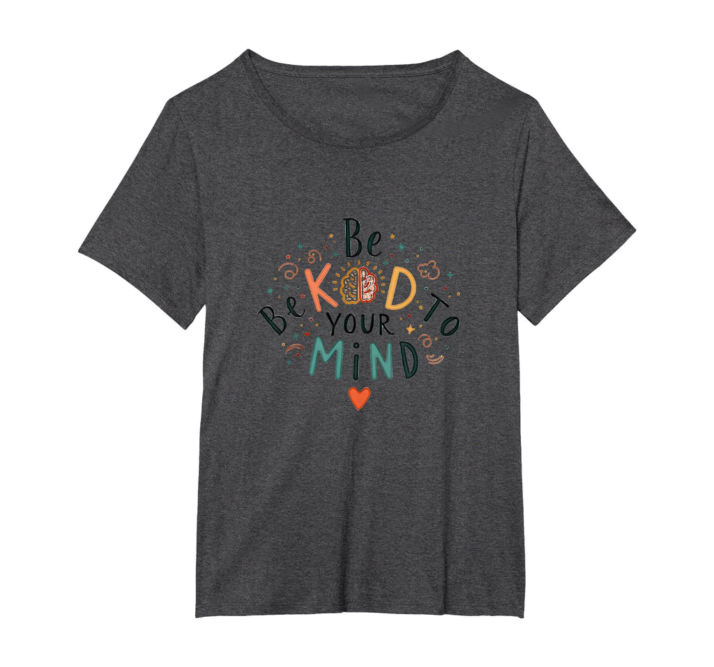 Be Kind To Your Mind Womens Plus Dark T-Shirt - Fun Novelty Design Unisex - T-Shirt, Sweatshirt, Hoodie
