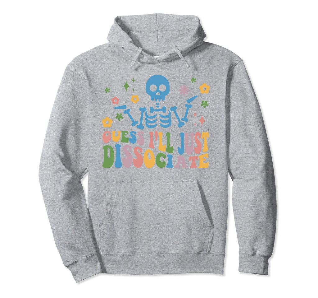 Guess Ill Just Dissociate Funny Skeleton Hoodie - Minimalist Print Unisex - T-Shirt, Sweatshirt, Hoodie