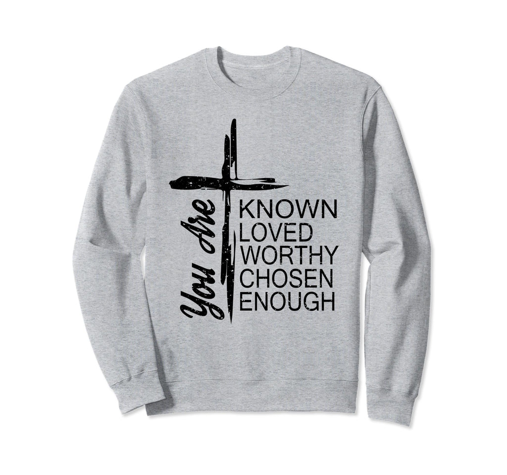 You Are Known Loved Worthy Chosen Sweatshirt - Novelty Apparel Men Women - T-Shirt, Sweatshirt, Hoodie