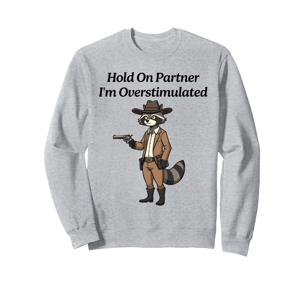 Hold Partner Im Overstimulated Raccoon Sweatshirt - Trendy Graphic Unisex - T-Shirt, Sweatshirt, Hoodie