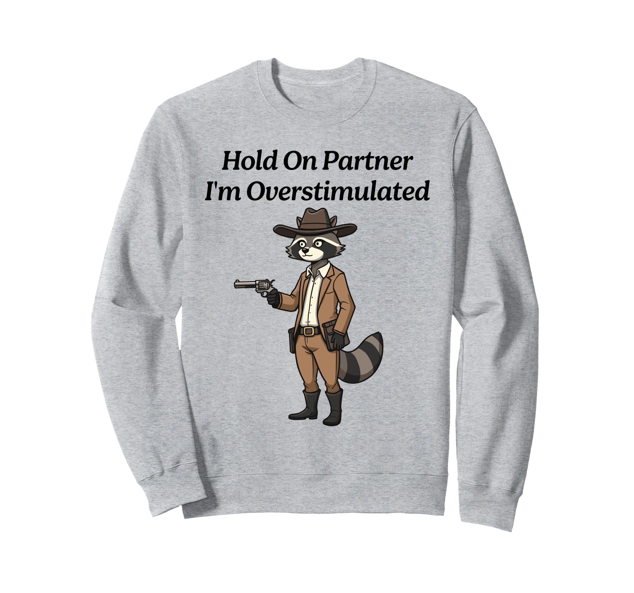 Hold Partner Im Overstimulated Raccoon Sweatshirt - Trendy Graphic Unisex - T-Shirt, Sweatshirt, Hoodie