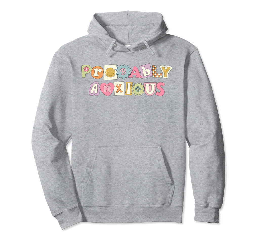 Probably Anxious Anxiety Positive Mental Hoodie - Trendy Graphic Men Women - T-Shirt, Sweatshirt, Hoodie