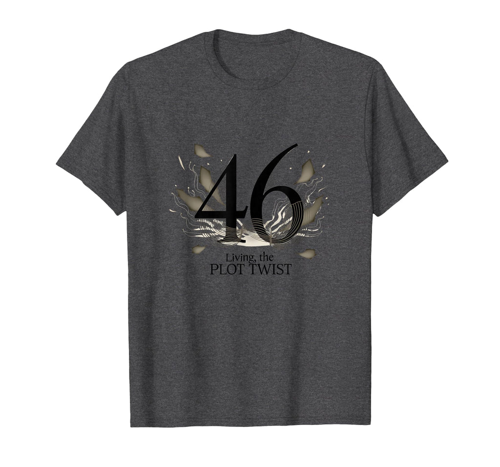 Birthday Gift 46 And Living Plot Twist T-Shirt - Novelty Apparel Men Women - T-Shirt, Sweatshirt, Hoodie