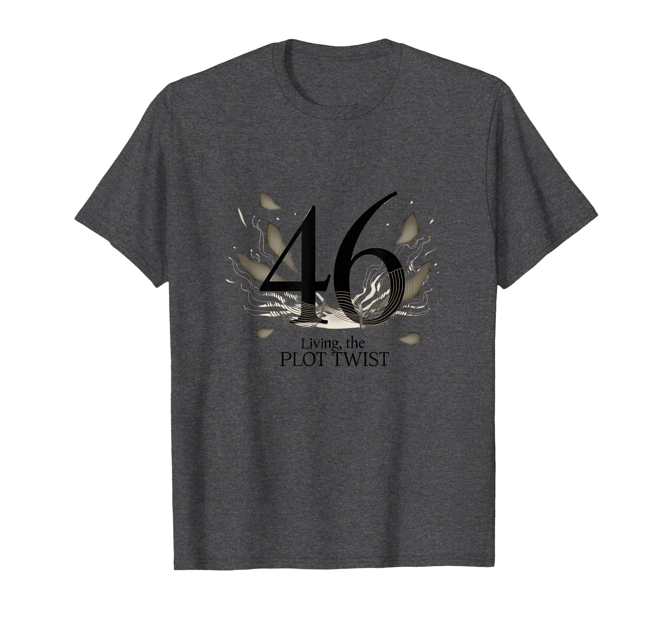 Birthday Gift 46 And Living Plot Twist T-Shirt - Novelty Apparel Men Women - T-Shirt, Sweatshirt, Hoodie