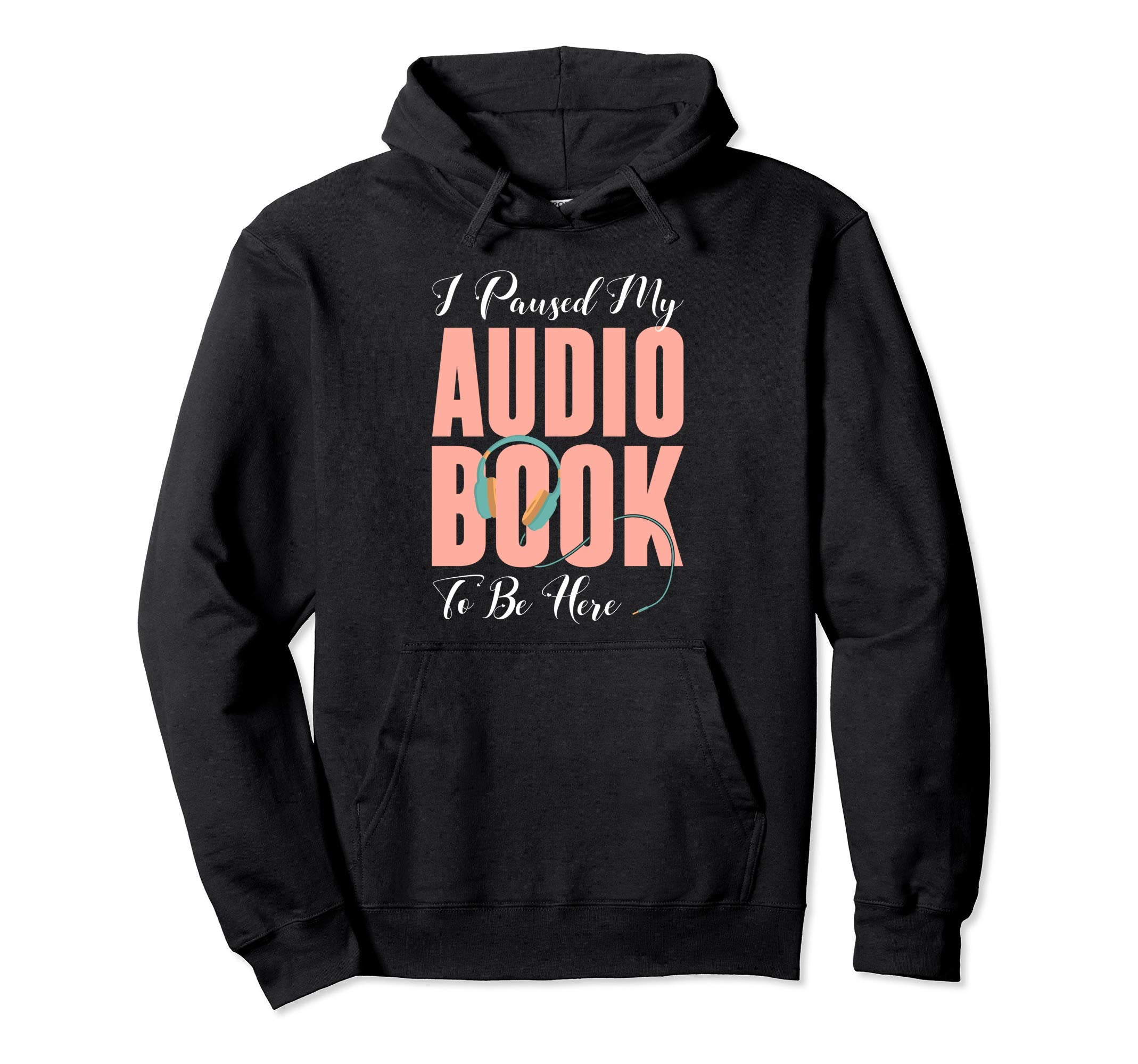 Funny Bookworm Audiobook Paused My Hoodie - Novelty Apparel Men Women - T-Shirt, Sweatshirt, Hoodie