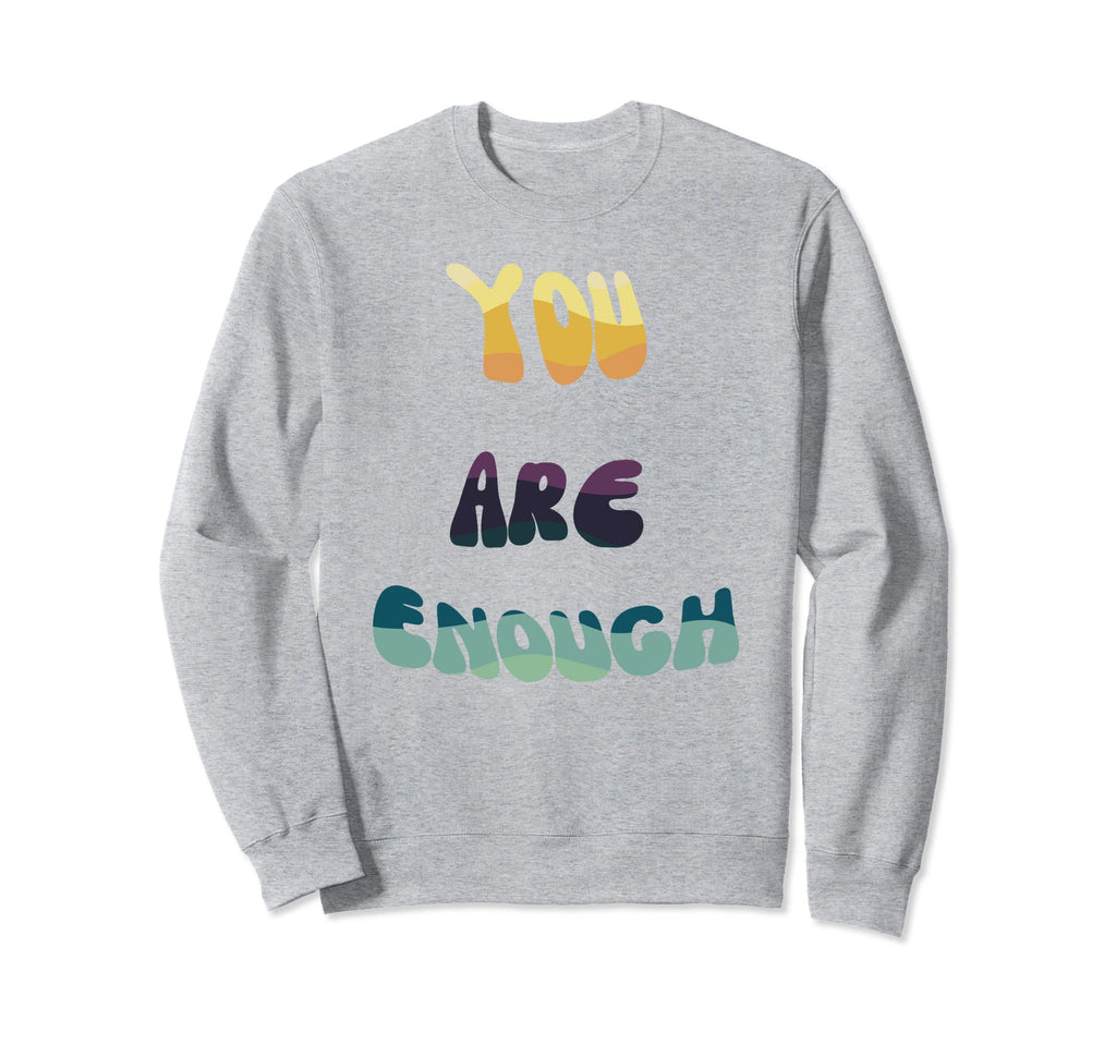 You Are Enough Positive Self Love Sweatshirt - Fun Novelty Design Men Women - T-Shirt, Sweatshirt, Hoodie