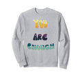 You Are Enough Positive Self Love Sweatshirt - Fun Novelty Design Men Women - T-Shirt, Sweatshirt, Hoodie