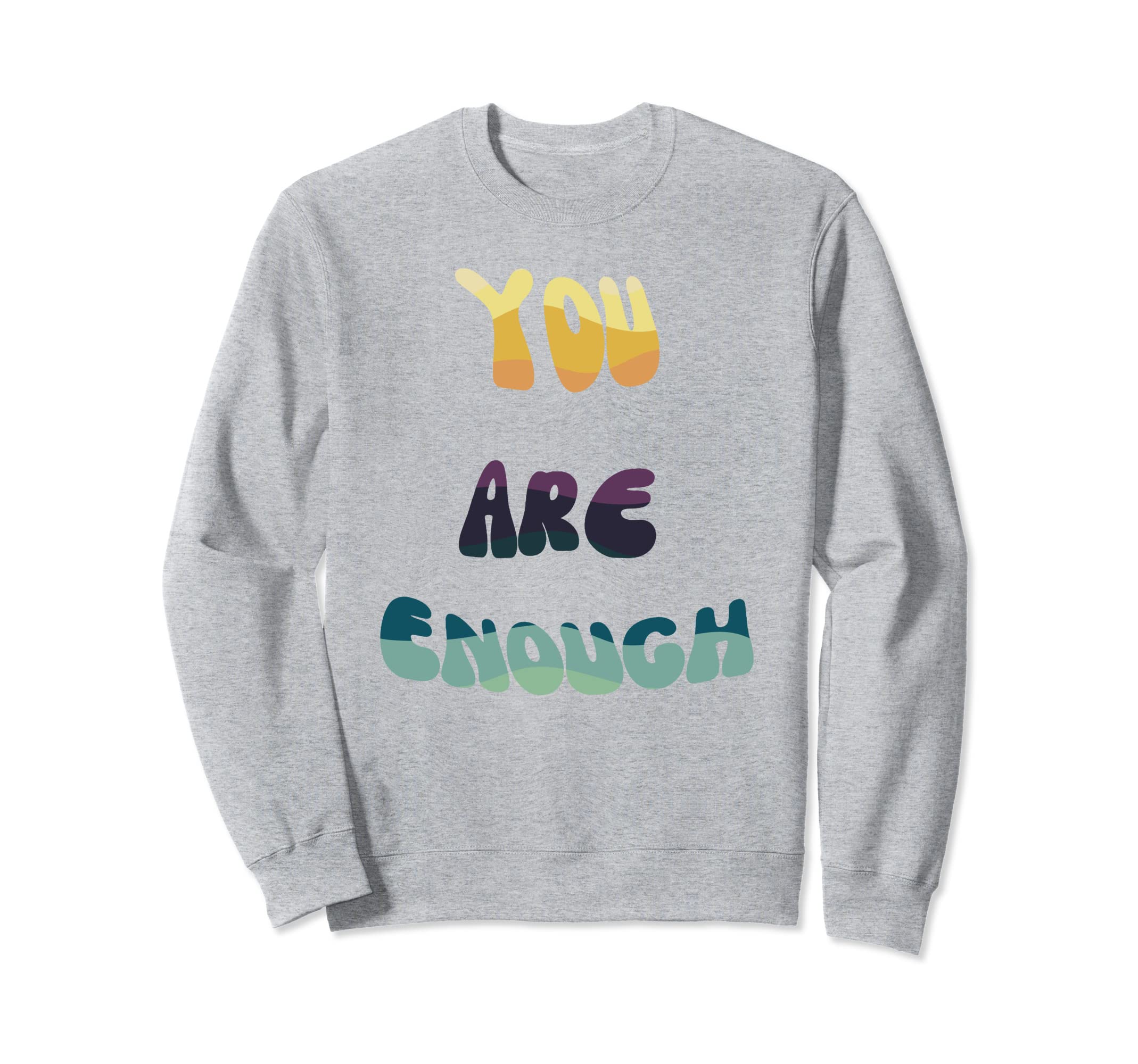 You Are Enough Positive Self Love Sweatshirt - Fun Novelty Design Men Women - T-Shirt, Sweatshirt, Hoodie