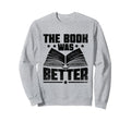 Book Was Better Reading Books Sweatshirt - Minimalist Print Unisex - T-Shirt, Sweatshirt, Hoodie