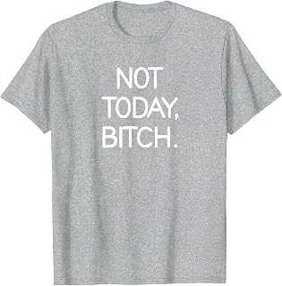 Not Today Bitch, Sarcastic, Funny, Joke, Family T-Shirt Unisex T-shirt, Sweatshirt, Hoodie, Long Sleeve Tee - T-Shirt, Sweatshirt, Hoodie