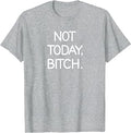 Not Today Bitch, Sarcastic, Funny, Joke, Family T-Shirt Unisex T-shirt, Sweatshirt, Hoodie, Long Sleeve Tee - T-Shirt, Sweatshirt, Hoodie