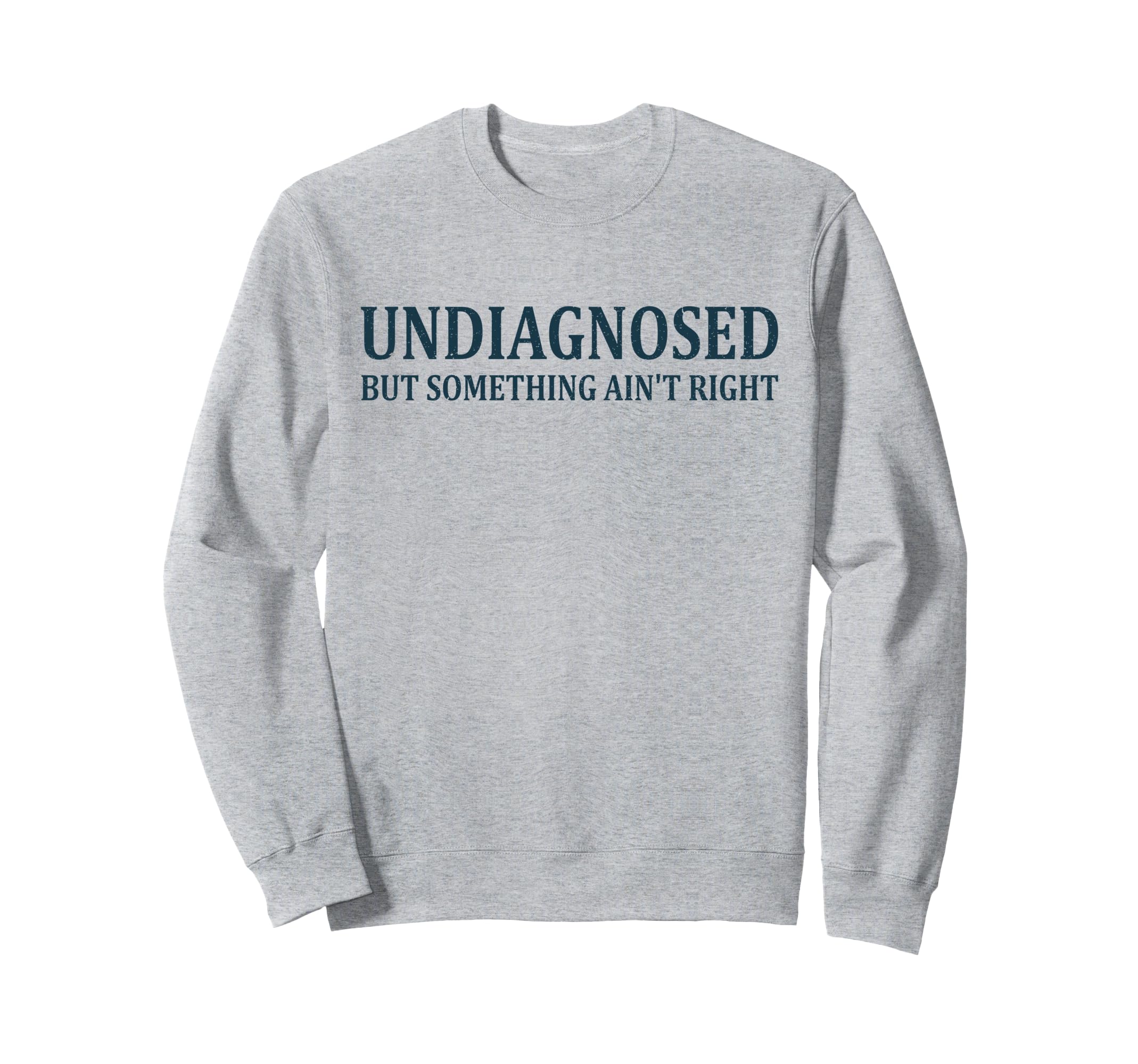 Undiagnosed But Something Aint Sweatshirt - Streetwear Style Men Women - T-Shirt, Sweatshirt, Hoodie