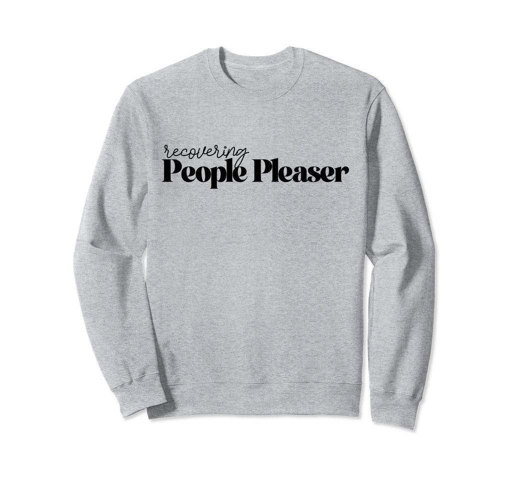 Recovering People Pleaser Sweatshirt - Casual Everyday Wear Men Women - T-Shirt, Sweatshirt, Hoodie