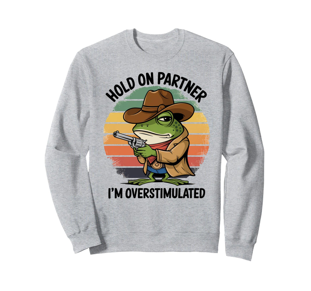Hold Partner Im Overstimulated Sweatshirt - Trendy Graphic for Adults - T-Shirt, Sweatshirt, Hoodie