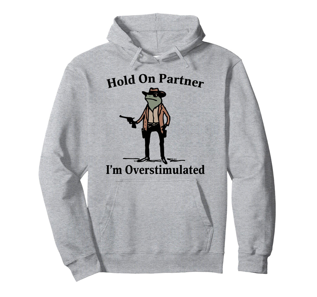 Hold Partner Im Overstimulated Cowboy Frog Hoodie - Graphic Print Men Women - T-Shirt, Sweatshirt, Hoodie