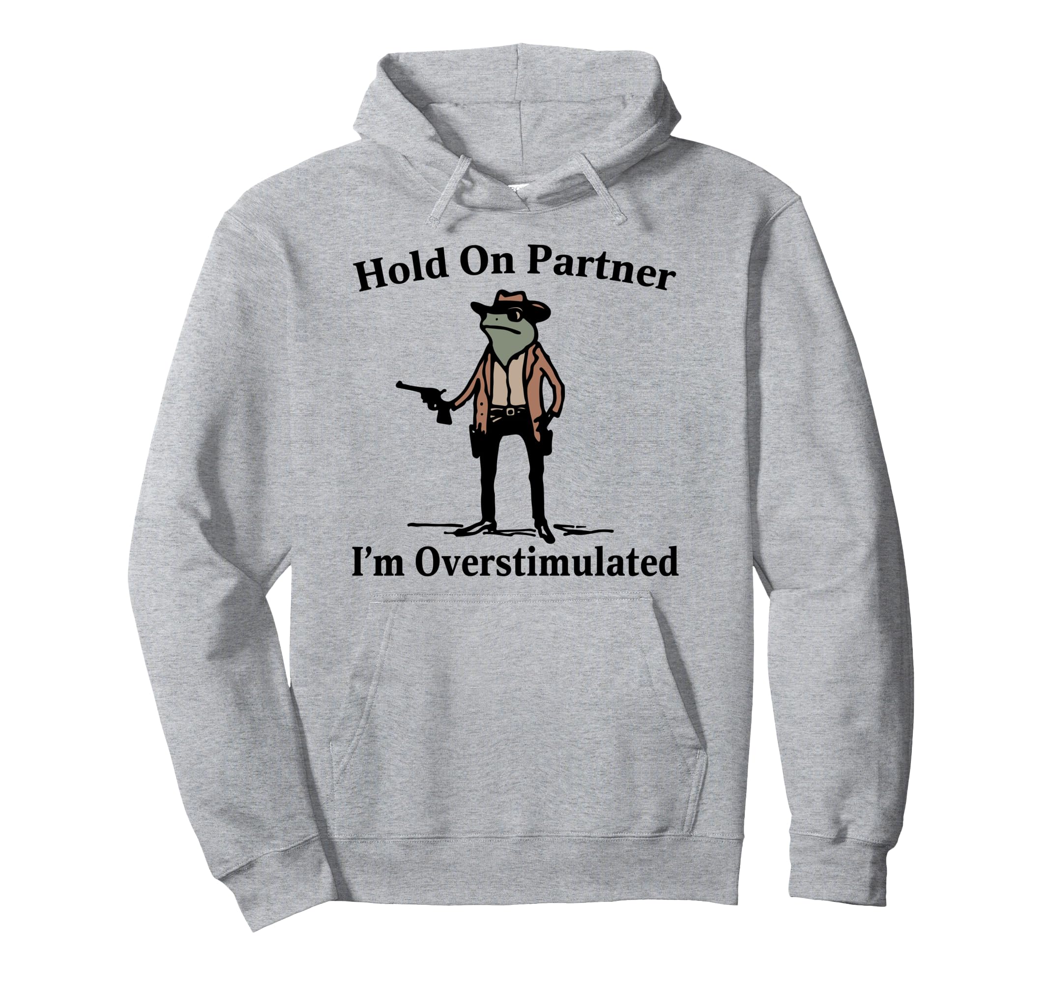 Hold Partner Im Overstimulated Cowboy Frog Hoodie - Graphic Print Men Women - T-Shirt, Sweatshirt, Hoodie