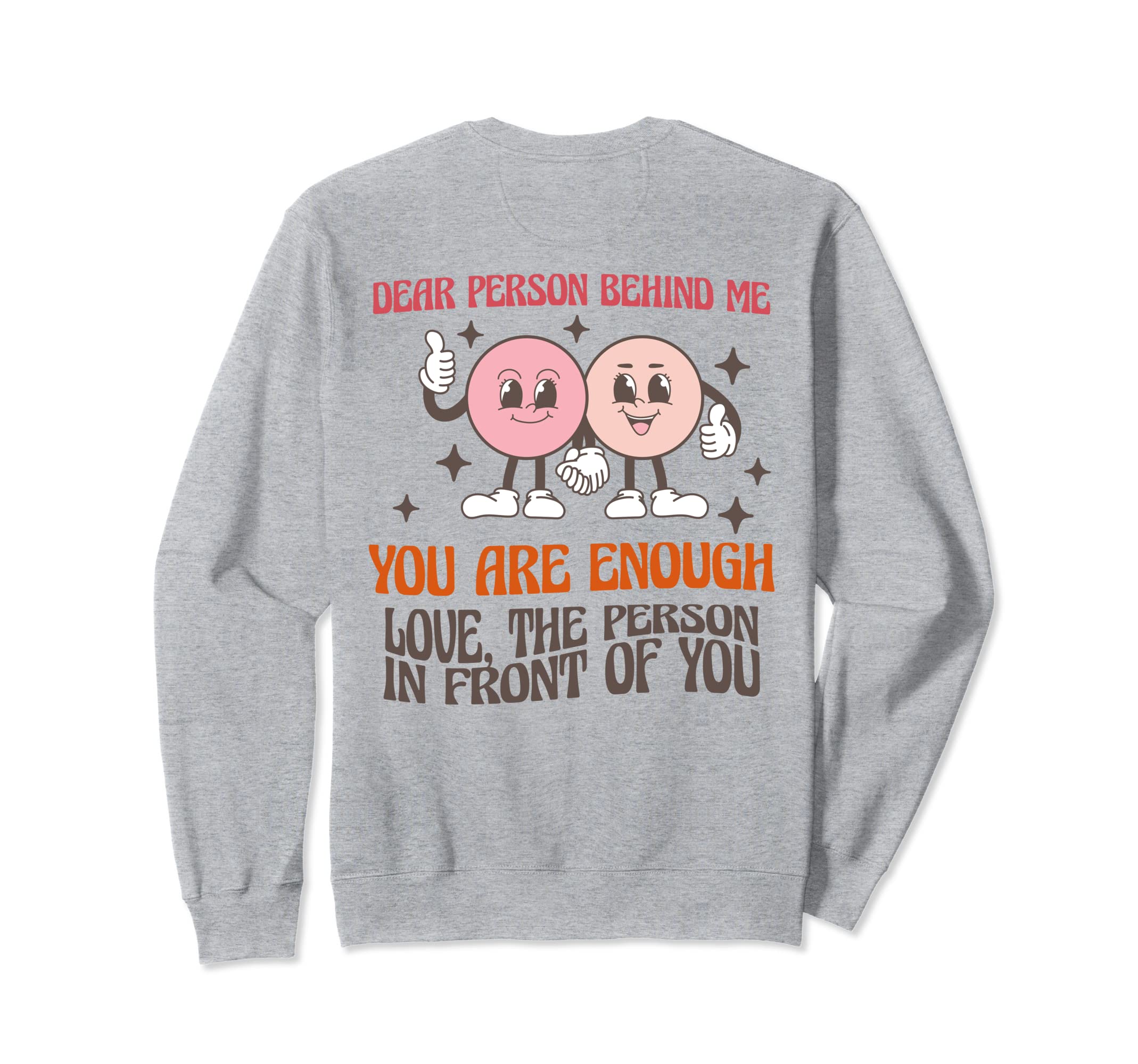 Dear Person Behind Me You Are More Sweatshirt - Streetwear Style Unisex - T-Shirt, Sweatshirt, Hoodie