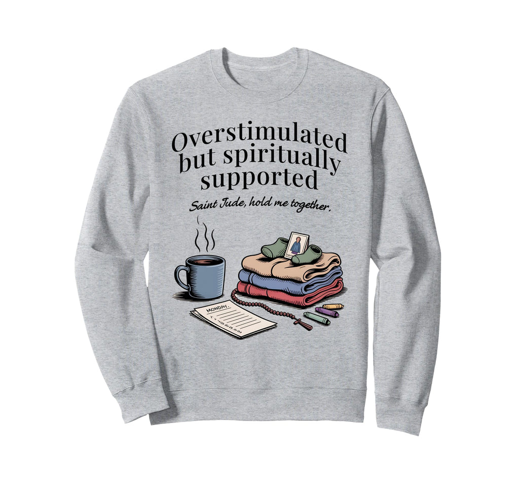 Overstimulated Catholic Mom Saint Sweatshirt - Casual Everyday Wear Unisex - T-Shirt, Sweatshirt, Hoodie