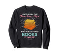 Once Upon Time There Was Who Loved Sweatshirt - Unique Graphic Men Women - T-Shirt, Sweatshirt, Hoodie