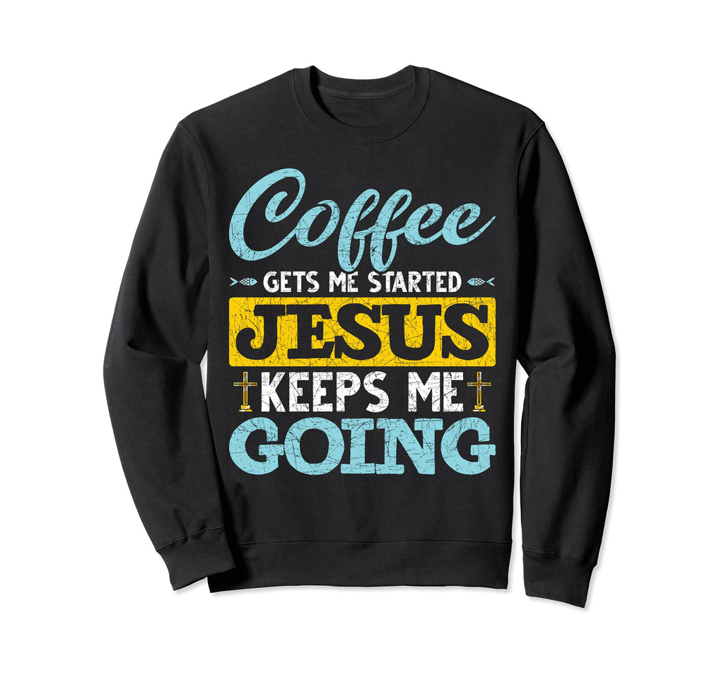 Funny Coffee Gets Me Started Jesus Sweatshirt - Unique Graphic for Adults - T-Shirt, Sweatshirt, Hoodie