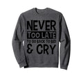 Never Too Late To Go Back To Bed Cry Sweatshirt - Streetwear Style Unisex - T-Shirt, Sweatshirt, Hoodie