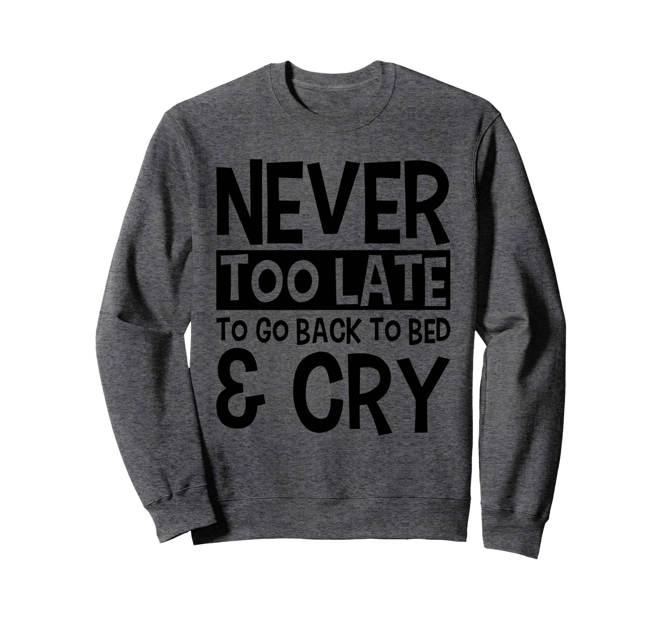 Never Too Late To Go Back To Bed Cry Sweatshirt - Streetwear Style Unisex - T-Shirt, Sweatshirt, Hoodie