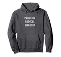 Practice Radical Empathy Caring Hoodie - Streetwear Style for Adults - T-Shirt, Sweatshirt, Hoodie