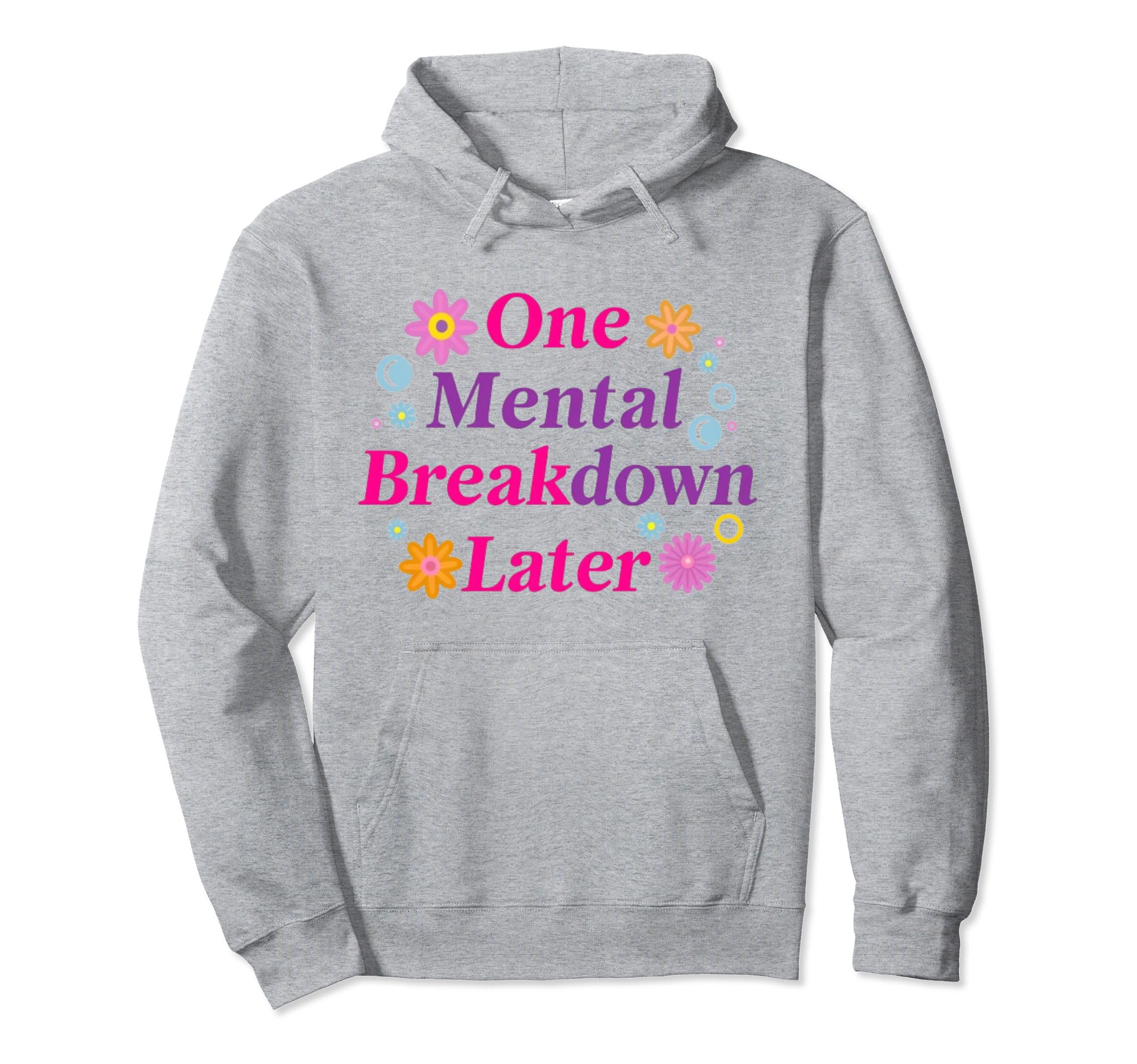 One Mental Breakdown Later Funny Hoodie - Casual Everyday Wear Men Women - T-Shirt, Sweatshirt, Hoodie