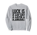 Luck Is Lap Cat Latte Library Paw Sweatshirt - Graphic Print Unisex - T-Shirt, Sweatshirt, Hoodie