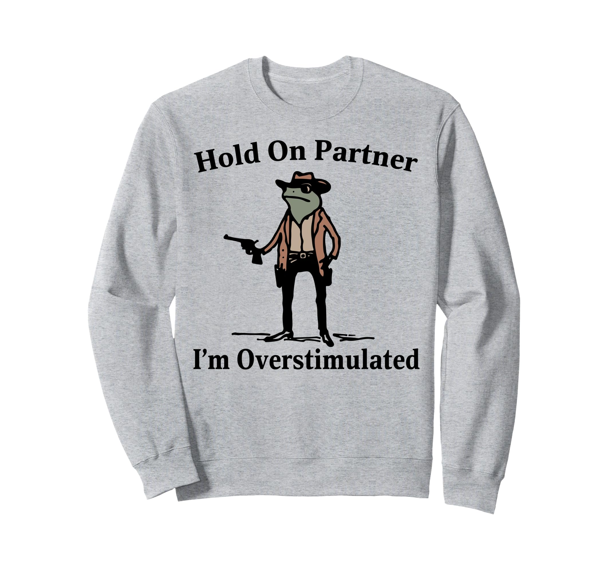 Hold Partner Im Overstimulated Sweatshirt - Casual Everyday Wear Unisex - T-Shirt, Sweatshirt, Hoodie