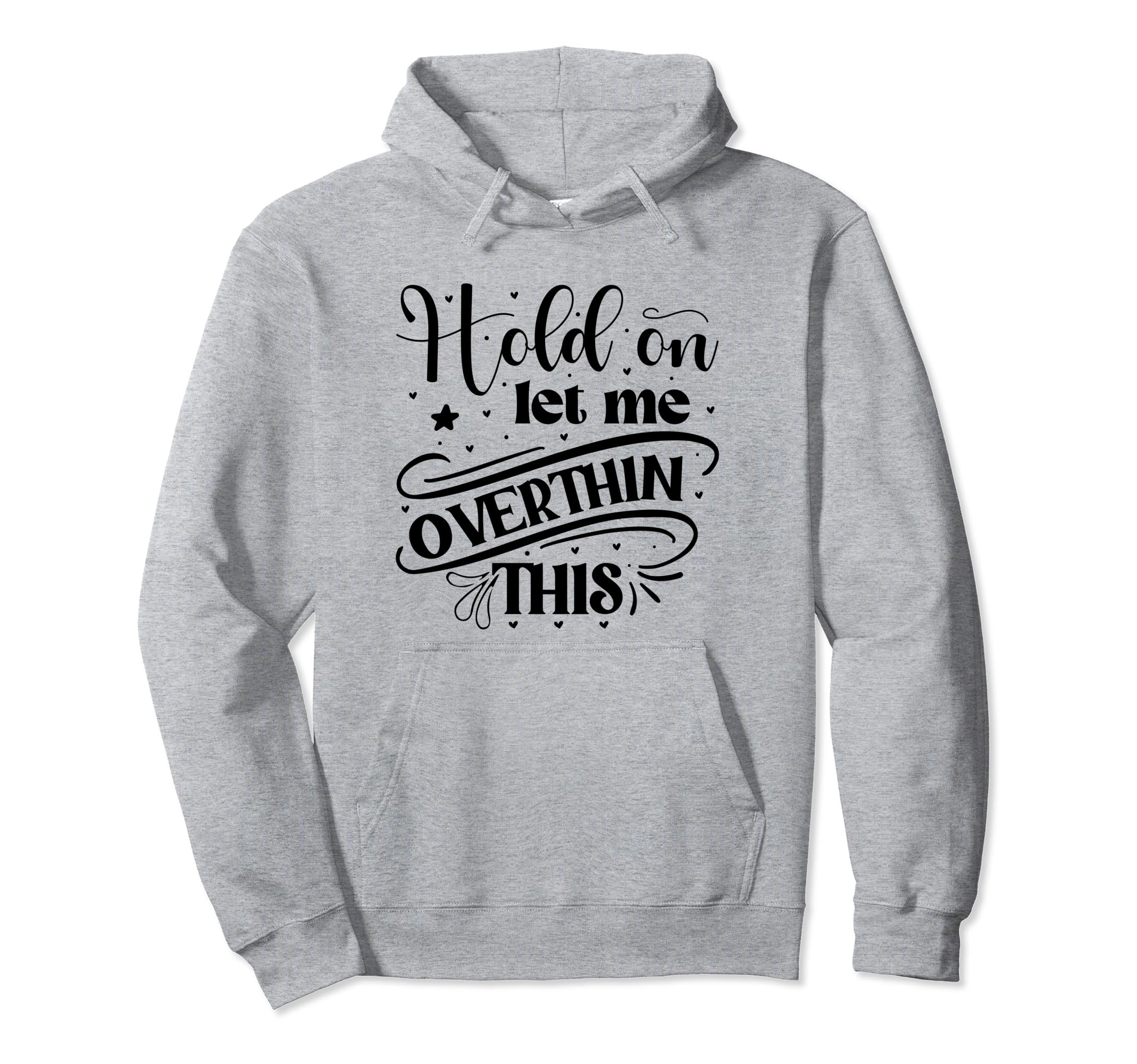Funny Overthinker Hold Let Me Hoodie - Custom Art Print Men Women - T-Shirt, Sweatshirt, Hoodie
