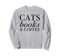 Cats Books Coffee Sweatshirt - Graphic Print Men Women - T-Shirt, Sweatshirt, Hoodie