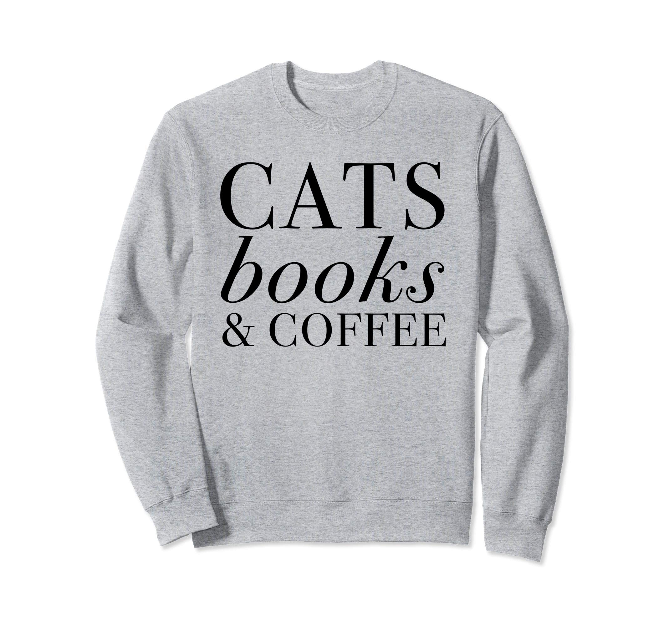 Cats Books Coffee Sweatshirt - Graphic Print Men Women - T-Shirt, Sweatshirt, Hoodie