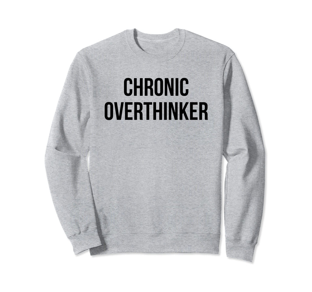 Chronic Overthinker Sweatshirt - Streetwear Style Men Women - T-Shirt, Sweatshirt, Hoodie