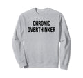 Chronic Overthinker Sweatshirt - Streetwear Style Men Women - T-Shirt, Sweatshirt, Hoodie