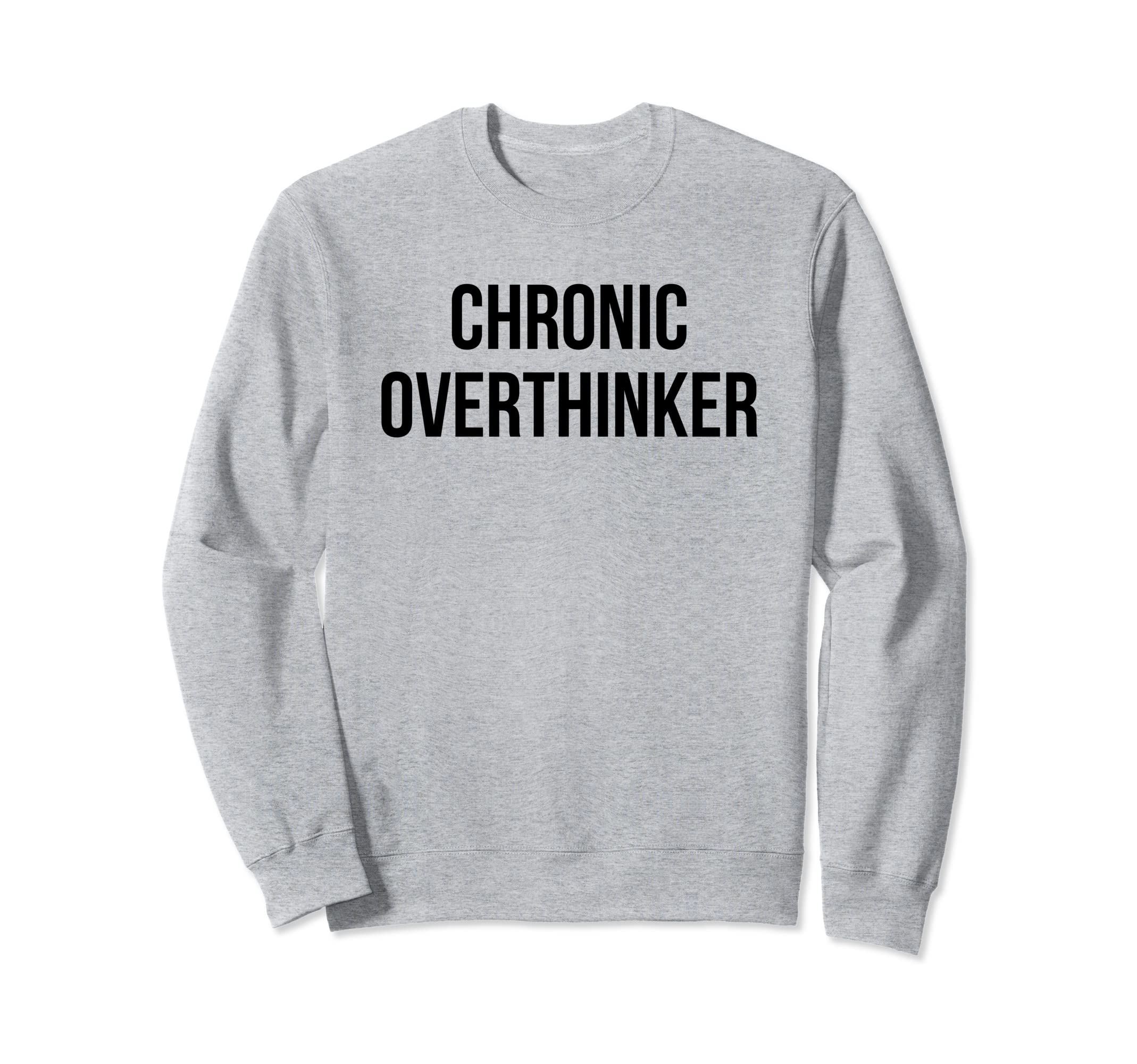 Chronic Overthinker Sweatshirt - Streetwear Style Men Women - T-Shirt, Sweatshirt, Hoodie