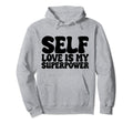 Self Love Is My Superpower Hoodie - Unique Graphic Men Women - T-Shirt, Sweatshirt, Hoodie