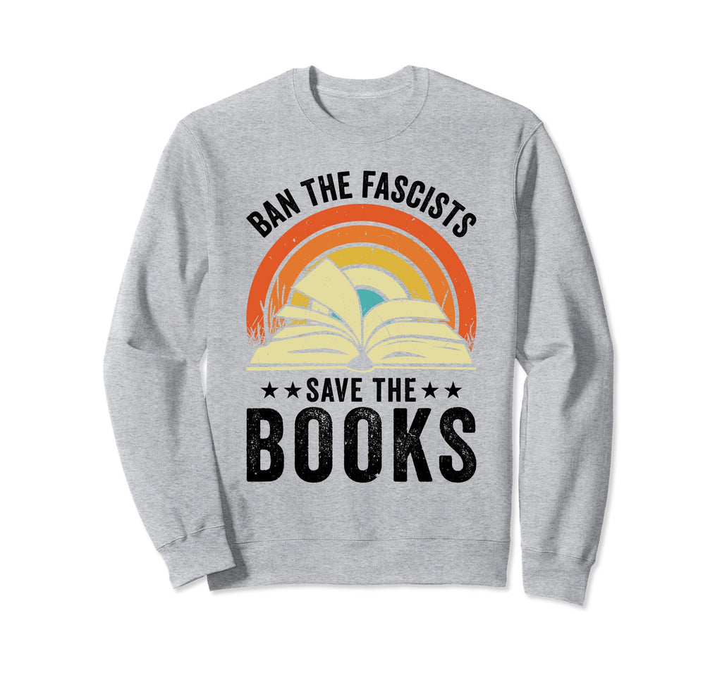 Ban Fascists Save Books Book Lover Sweatshirt - Novelty Apparel for Adults - T-Shirt, Sweatshirt, Hoodie