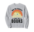 Ban Fascists Save Books Book Lover Sweatshirt - Novelty Apparel for Adults - T-Shirt, Sweatshirt, Hoodie