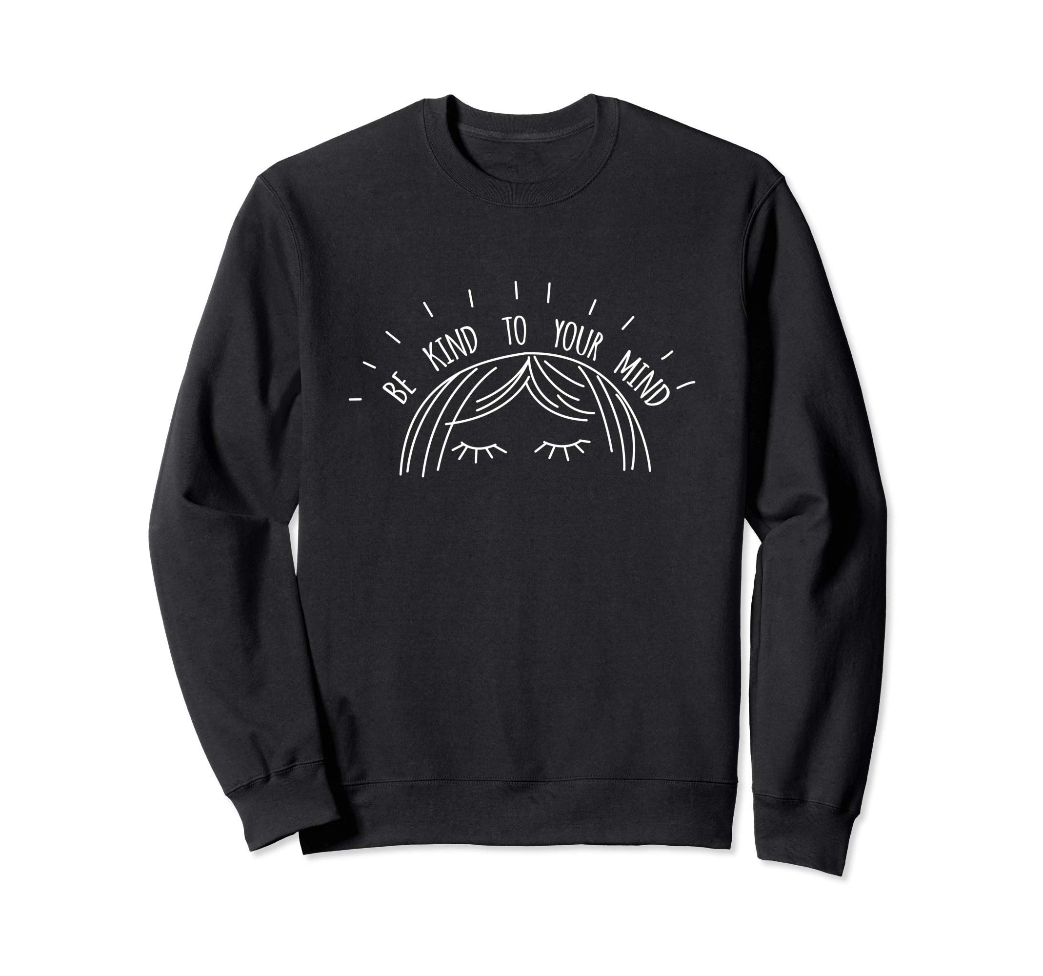 Be Kind To Your Mind Mental Health Sweatshirt - Custom Art Print Men Women - T-Shirt, Sweatshirt, Hoodie
