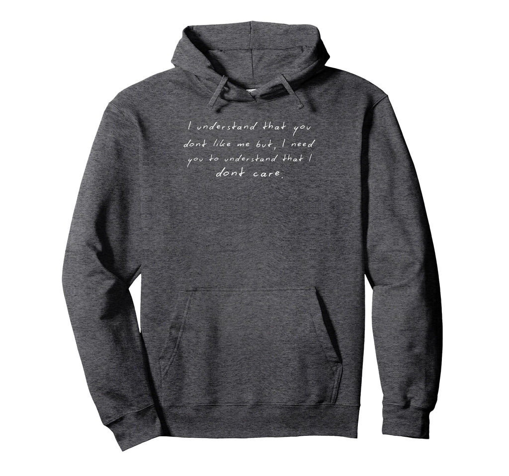 I Understand That You Dont Like Me I Dont Hoodie - Minimalist Print Unisex - T-Shirt, Sweatshirt, Hoodie