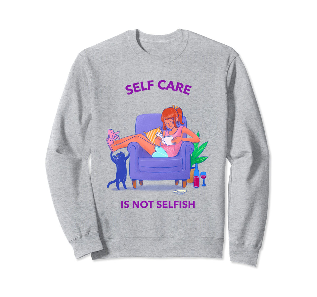 Self Care Is Not Selfish Mental Sweatshirt - Graphic Print Men Women - T-Shirt, Sweatshirt, Hoodie
