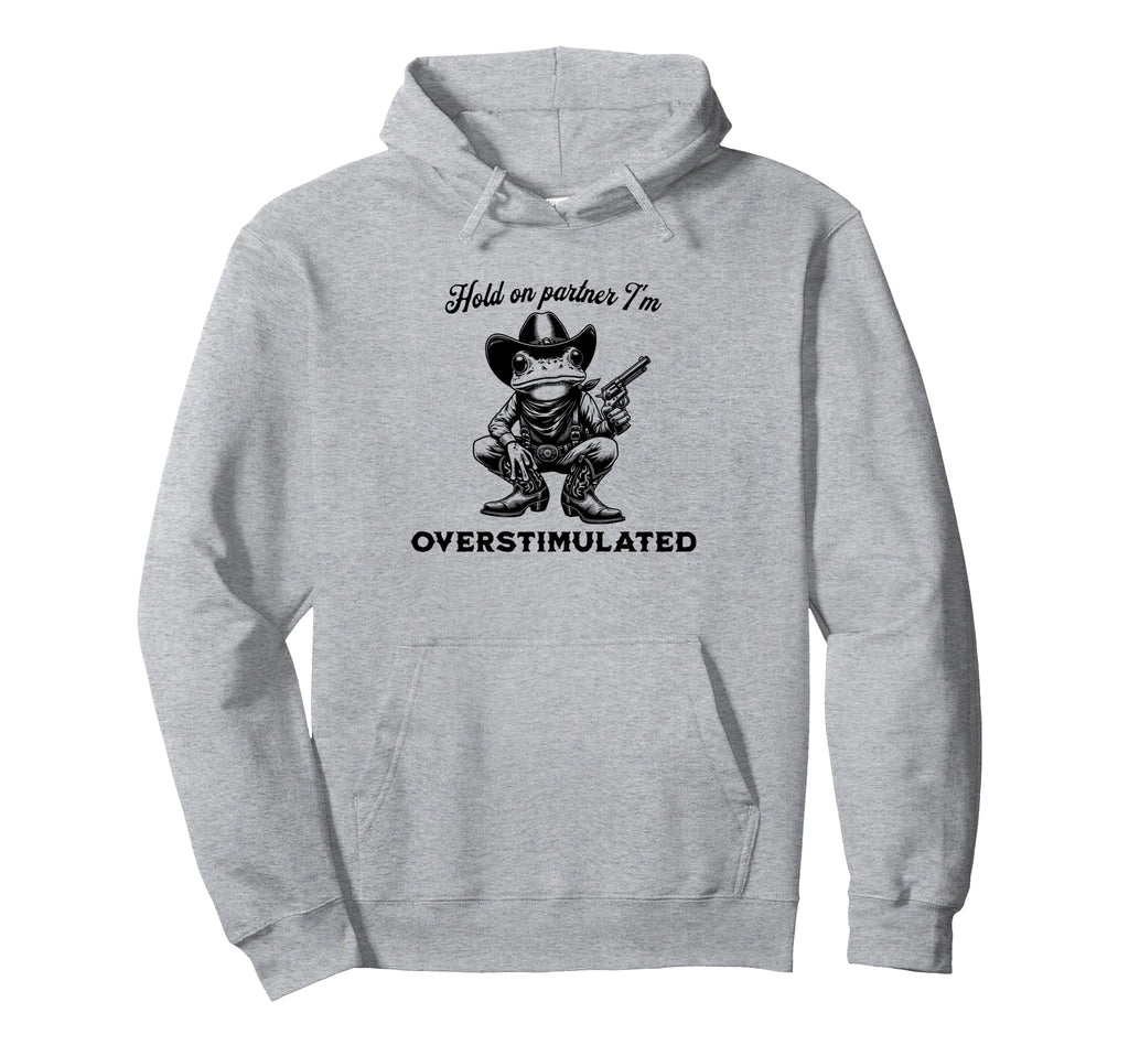 Hold Partner Im Overstimulated Funny Hoodie - Novelty Apparel for Adults - T-Shirt, Sweatshirt, Hoodie