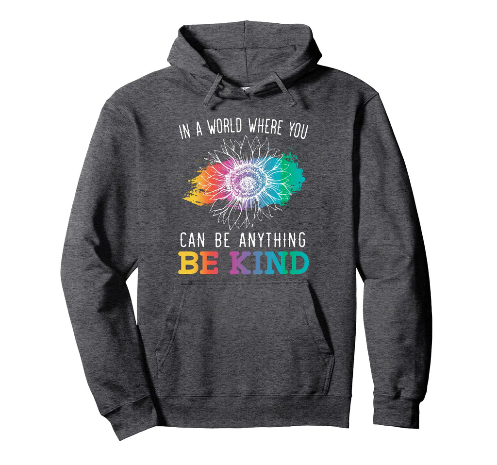 World Where You Can Be Anything Be Hoodie - Casual Everyday Wear Men Women - T-Shirt, Sweatshirt, Hoodie