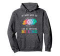 World Where You Can Be Anything Be Hoodie - Casual Everyday Wear Men Women - T-Shirt, Sweatshirt, Hoodie