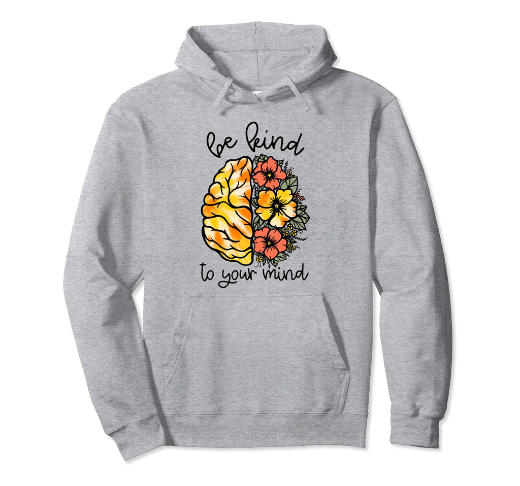 Be Kind To Your Mind Mental Health Hoodie - Graphic Print Men Women - T-Shirt, Sweatshirt, Hoodie